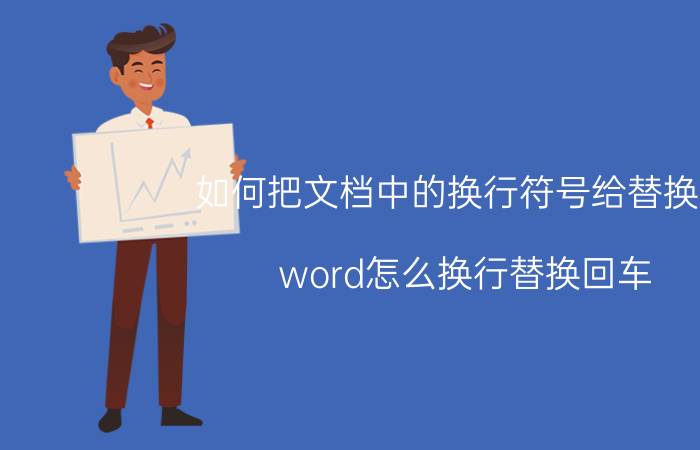 如何把文档中的换行符号给替换掉 word怎么换行替换回车？